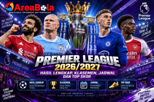 Hasil, Klasemen, Jadwal & Top Skor Premier League 2026/2027 | Areabola